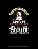 Always Be Yourself Unless You Can Be A Jack Russell Terrier Then Be A Jack Russell Terrier