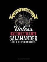 Always Be Yourself Unless You Can Be a Salamander Then Be a Salamander