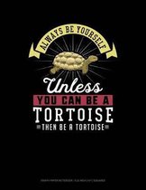 Always Be Yourself Unless You Can Be a Tortoise Then Be a Tortoise