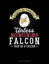 Always Be Yourself Unless You Can Be a Falcon Then Be a Falcon