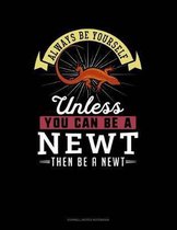 Always Be Yourself Unless You Can Be a Newt Then Be a Newt