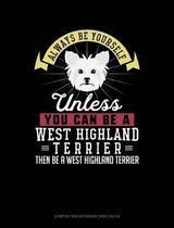 Always Be Yourself Unless You Can Be a West Highland Terrier Then Be a West Highland Terrier: Composition Notebook