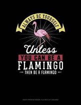 Always Be Yourself Unless You Can Be a Flamingo Then Be a Flamingo