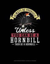 Always Be Yourself Unless You Can Be a Hornbill Then Be a Hornbill
