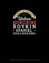 Always Be Yourself Unless You Can Be A Boykin Spaniel Then Be A Boykin Spaniel