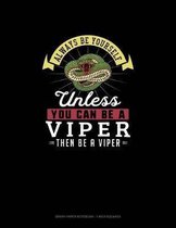 Always Be Yourself Unless You Can Be A Viper Then Be A Viper