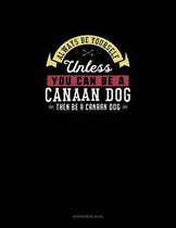 Always Be Yourself Unless You Can Be A Canaan Dog Then Be A Canaan Dog