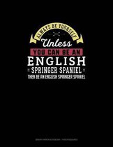 Always Be Yourself Unless You Can Be An English Springer Spaniel Then Be An English Springer Spaniel