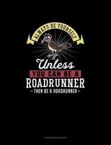 Always Be Yourself Unless You Can Be A Roadrunner Then Be A Roadrunner