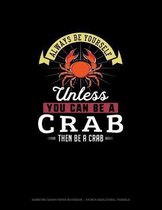 Always Be Yourself Unless You Can Be A Crab Then Be A Crab