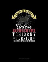 Always Be Yourself Unless You Can Be A Tchiorny Terrier Then Be A Tchiorny Terrier