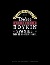 Always Be Yourself Unless You Can Be A Boykin Spaniel Then Be A Boykin Spaniel