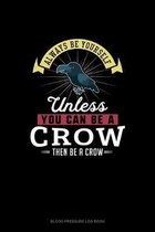 Always Be Yourself Unless You Can Be A Crow Then Be A Crow