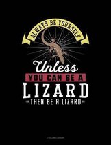 Always Be Yourself Unless You Can Be a Lizard Then Be a Lizard