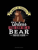 Always Be Yourself Unless You Can Be a Bear Then Be a Bear