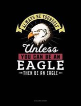 Always Be Yourself Unless You Can Be an Eagle Then Be an Eagle