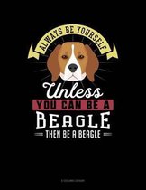 Always Be Yourself Unless You Can Be a Beagle Then Be a Beagle