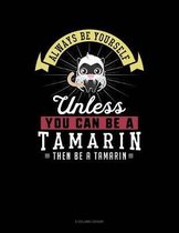 Always Be Yourself Unless You Can Be a Tamarin Then Be a Tamarin
