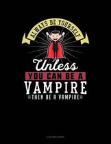 Always Be Yourself Unless You Can Be a Vampire Then Be a Vampire