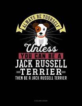 Always Be Yourself Unless You Can Be a Jack Russell Terrier Then Be a Jack Russell Terrier