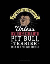 Always Be Yourself Unless You Can Be a Pit Bull Terrier Then Be a Pit Bull Terrier