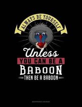 Always Be Yourself Unless You Can Be a Baboon Then Be a Baboon