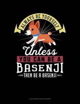 Always Be Yourself Unless You Can Be a Basenji Then Be a Basenji