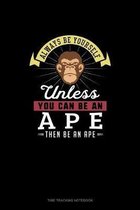 Always Be Yourself Unless You Can Be An Ape Then Be An Ape
