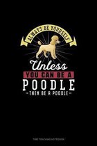 Always Be Yourself Unless You Can Be A Poodle Then Be A Poodle