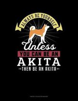 Always Be Yourself Unless You Can Be An Akita Then Be An Akita