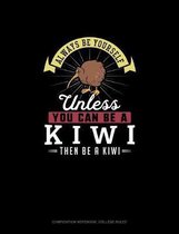 Always Be Yourself Unless You Can Be A Kiwi Then Be A Kiwi