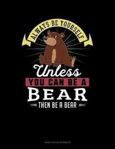 Always Be Yourself Unless You Can Be A Bear Then Be A Bear