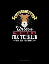 Always Be Yourself Unless You Can Be A Fox Terrier Then Be A Fox Terrier