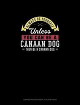 Always Be Yourself Unless You Can Be A Canaan Dog Then Be A Canaan Dog