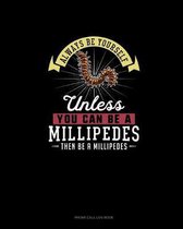 Always Be Yourself Unless You Can Be A Millipedes Then Be A Millipedes