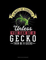 Always Be Yourself Unless You Can Be A Gecko Then Be A Gecko