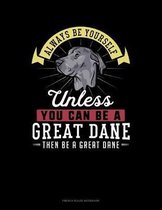 Always Be Yourself Unless You Can Be A Great Dane Then Be A Great Dane