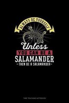 Always Be Yourself Unless You Can Be A Salamander Then Be A Salamander