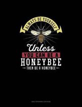 Always Be Yourself Unless You Can Be A Honeybee Then Be A Honeybee