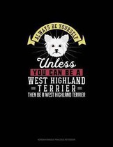 Always Be Yourself Unless You Can Be A West Highland Terrier Then Be A West Highland Terrier