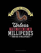 Always Be Yourself Unless You Can Be a Millipedes Then Be a Millipedes