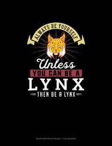 Always Be Yourself Unless You Can Be A Lynx Then Be A Lynx