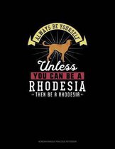 Always Be Yourself Unless You Can Be A Rhodesia Then Be A Rhodesia