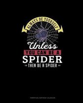 Always Be Yourself Unless You Can Be A Spider Then Be A Spider