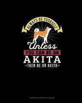 Always Be Yourself Unless You Can Be An Akita Then Be An Akita