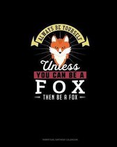 Always Be Yourself Unless You Can Be A Fox Then Be A Fox