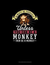 Always Be Yourself Unless You Can Be A Monkey Then Be A Monkey