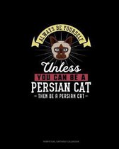 Always Be Yourself Unless You Can Be A Persian Cat Then Be A Persian Cat