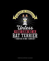 Always Be Yourself Unless You Can Be A Rat Terrier Then Be A Rat Terrier