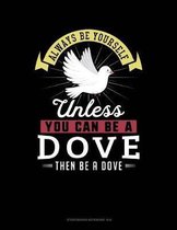 Always Be Yourself Unless You Can Be a Dove Then Be a Dove